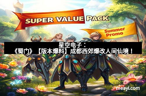 星空电子：《蜀门》【版本爆料】成都西郊爆改人间仙境！